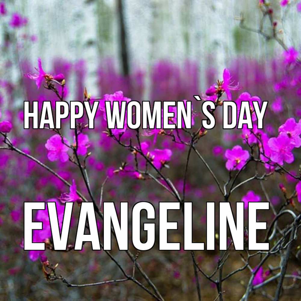 Greetings card с именем, Evangeline happy women`s day дикие цветы Greetings with text for free download 